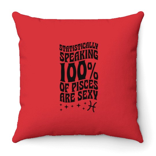Statistically aking 100 Percent Of Pisces Are Throw Pillows