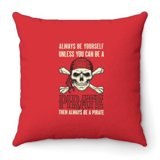 Always Be Yourself Unless You Can Be A Pirate Throw Pillows