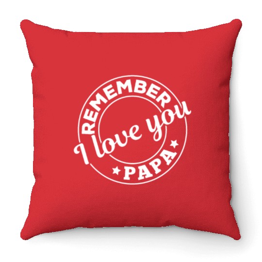 Remember I Love You Papa - Happy Fathers Day Throw Pillows