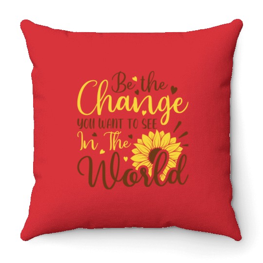 Be The Change Youwant To See In The World Throw Pillows