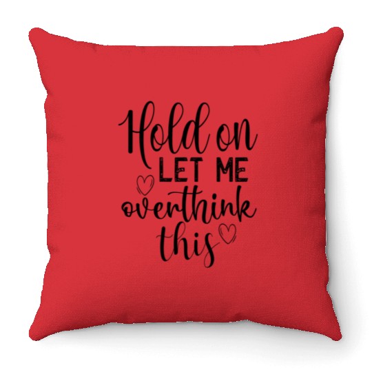 Anxiety Hold On Let Me Overthink This Quote Throw Pillows