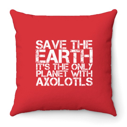 Save The Earth Its The Only Planet With Axolotls Throw Pillows