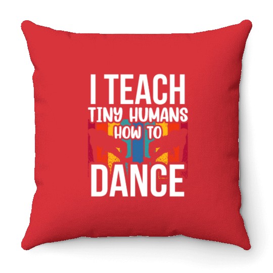 I Teach Tiny Humans How To Dance Dance Teacher Throw Pillows
