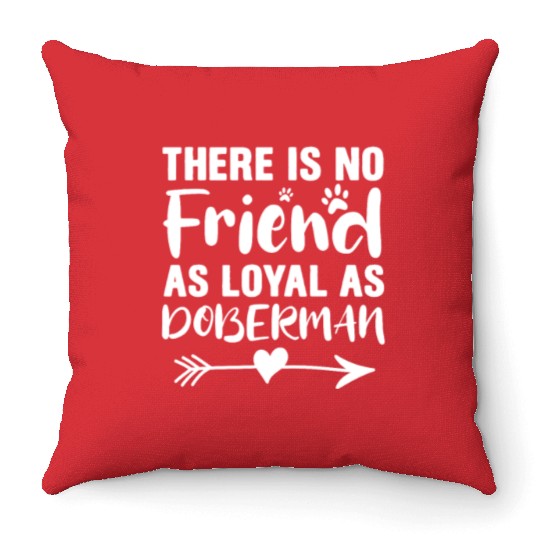 There Is No Friend As Loyal As Doberman Throw Pillows