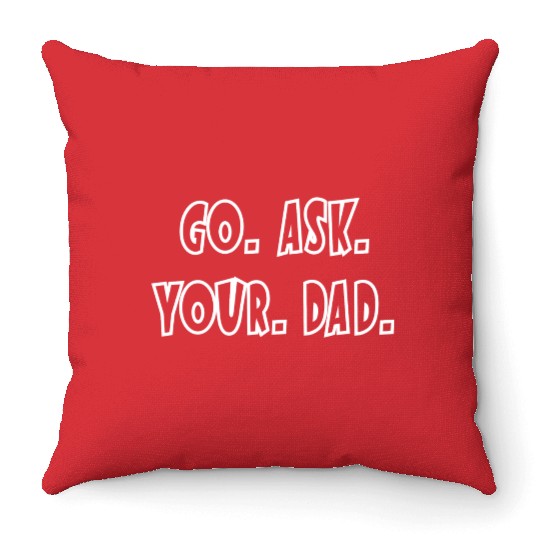 Go Ask Your Dad Throw Pillows