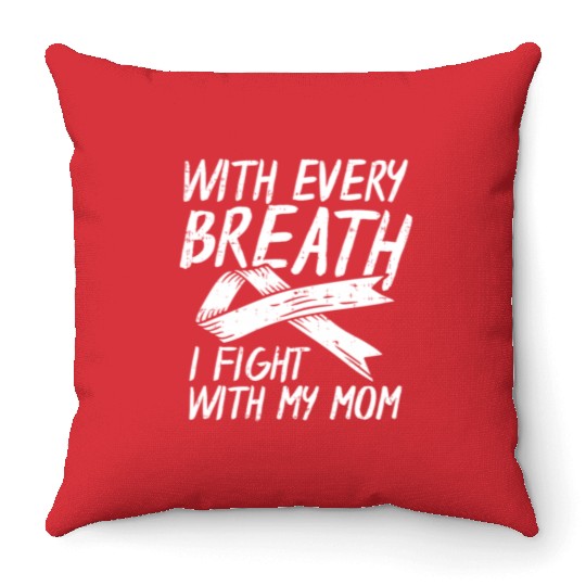 With Every Breath I Fight With My Mom Lung Cancer Throw Pillows