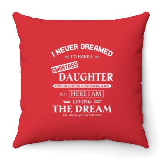I Never Dreamed I Have A Smartass Daughter Throw Pillows