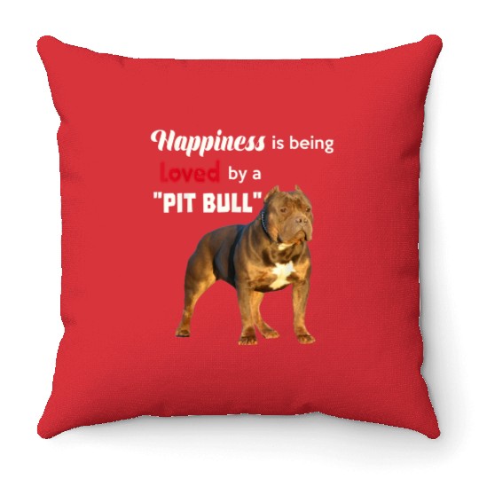 Happiness is being Loved by a PitBull Great Doggie Throw Pillows
