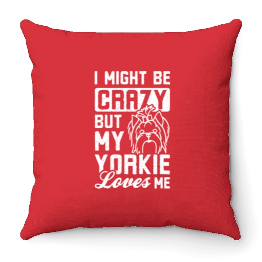 I might be crazy but my yorkie loves me Throw Pillows