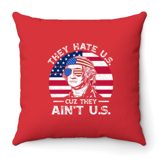 They Hate Us Cuz They Ain't Us Funny 4th of July Throw Pillows