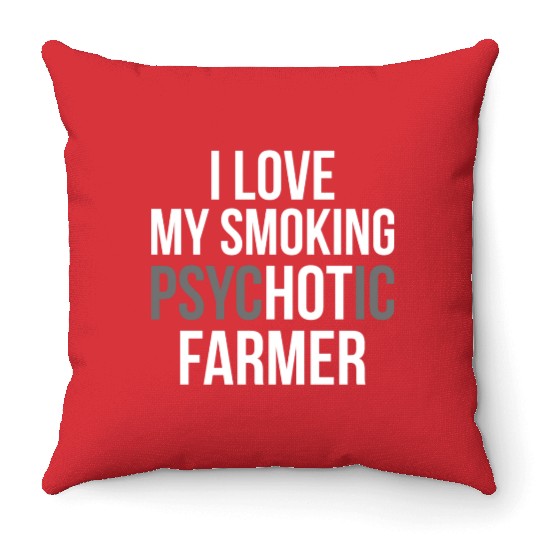 I Love My Smoking Psychotic Farmer Proud Farmer T Throw Pillows