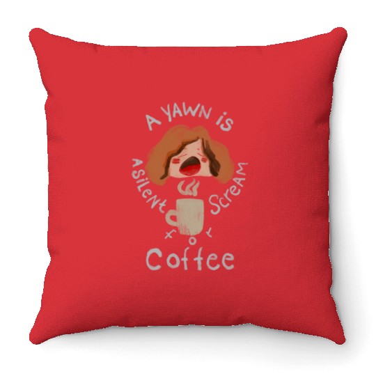 A Yawn is a Silent Scream for Coffee Throw Pillows