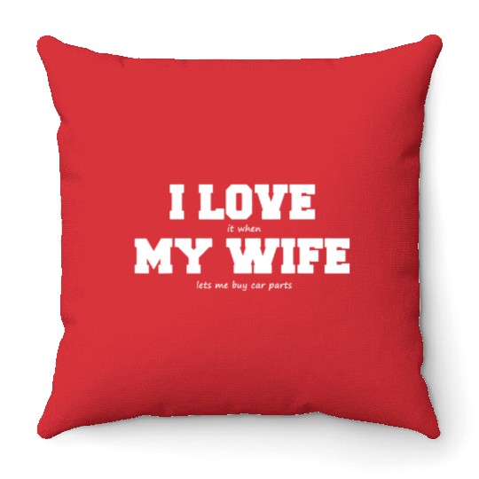 I Love My Wife when She lets Me Buy Car Parts Throw Pillows