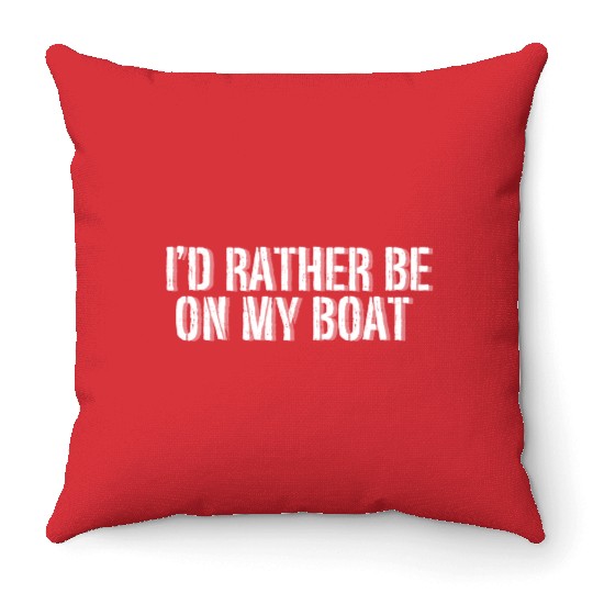 I'd Rather Be On My Boat Funny Throw Pillows