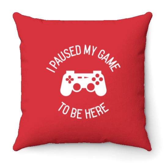 I Paused My Game To Be Here gift Throw Pillows