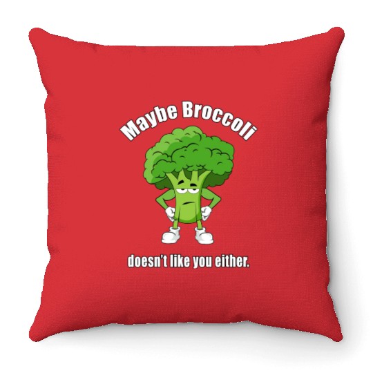 Maybe Broccoli Doesn t Like You Either Throw Pillows