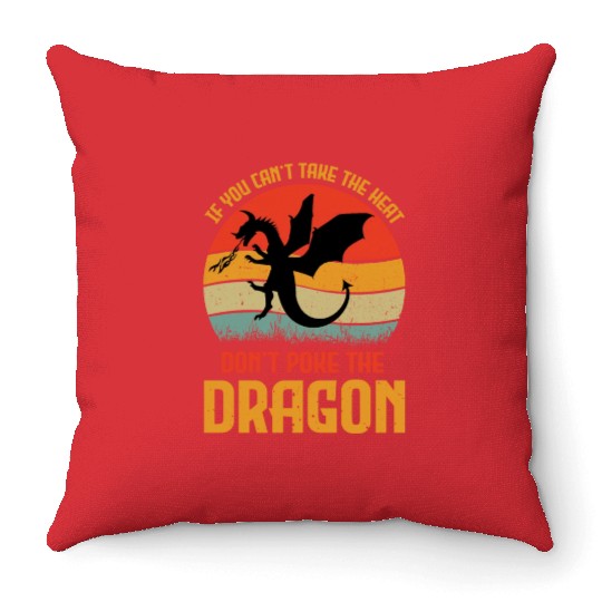 If You Can't Take The Heat Don't Poke The Dragon Throw Pillows