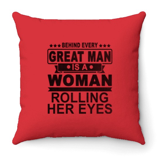 Behind Every Great Man Is A Woman Rolling Her Eyes Throw Pillows