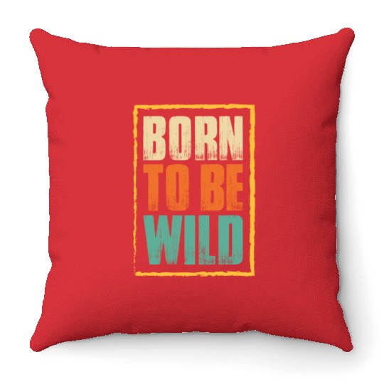 born to be wild; nature; wilderness; outdoors Throw Pillows
