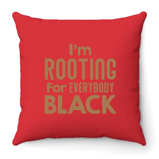 I m Rooting For Everybody Black African American Throw Pillows
