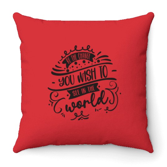 Be The Change You Wish To See In The World Throw Pillows