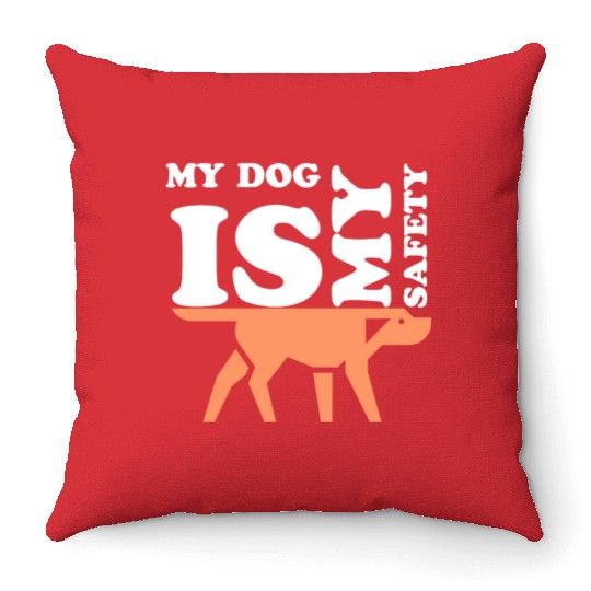 MY DOG IS MY SAFETY Throw Pillows