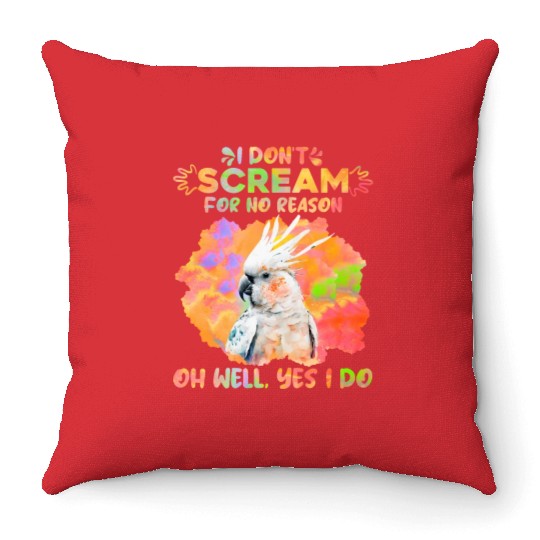 Cockatoos I don't Scream for no Reason Parrot love Throw Pillows