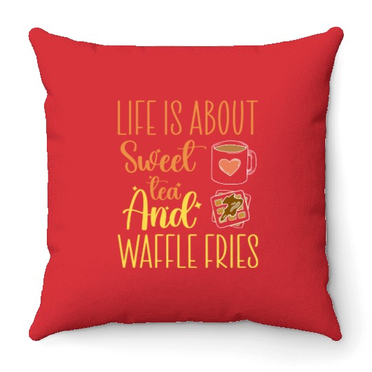 Life Is About Sweet Tea And Waffle Fries Throw Pillows