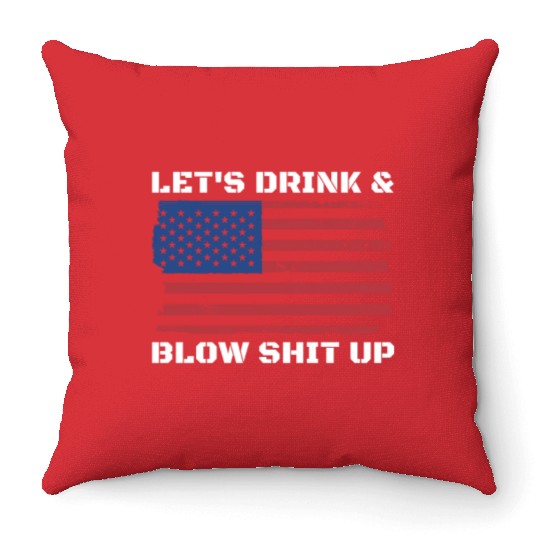 Let's Drink And Blow Shit Up Fireworks 4th Of July Throw Pillows