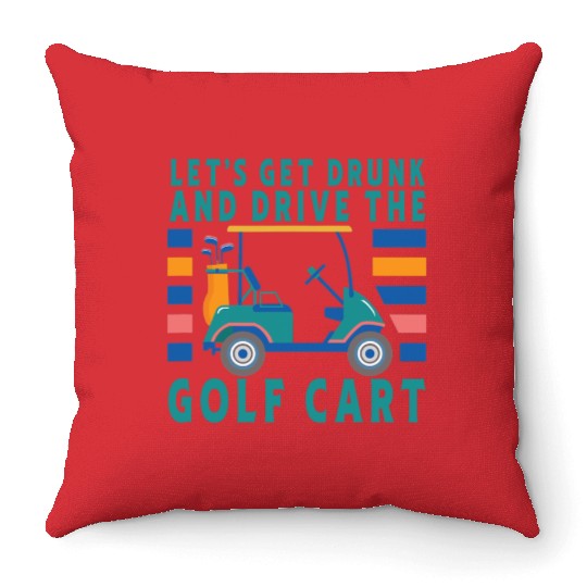 Let's Get Drunk And Drive The Golf Cart Funny Golf Throw Pillows