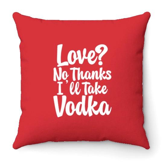 Love, No Thanks, I'll Take Vodka Throw Pillows