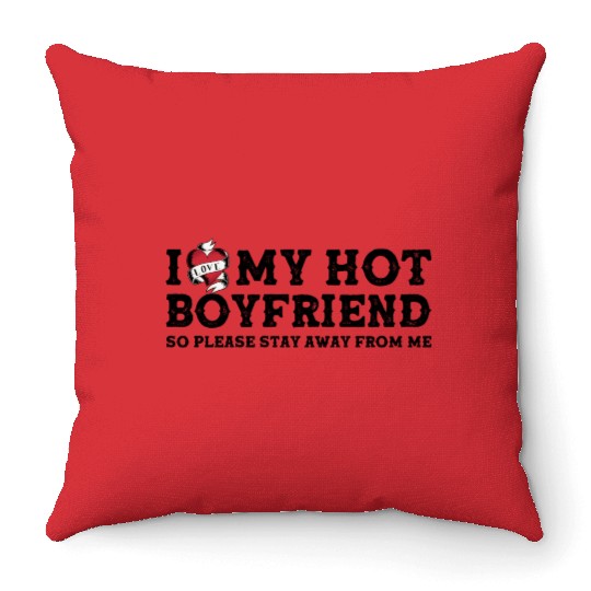 I Love My Hot Boyfriend - So Pls Stay Away From Me Throw Pillows
