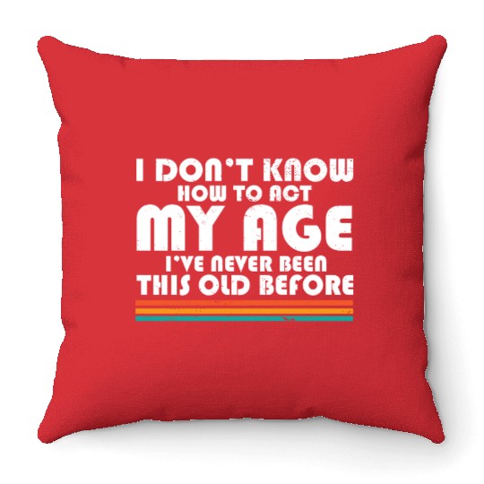 I Don't Know How To Act My Age Funny Adulting Throw Pillows