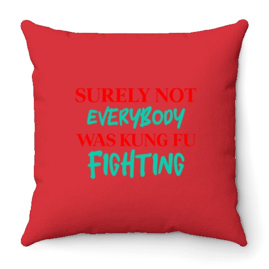 Surely Not Everybody Was Kung Fu Fighting Throw Pillows