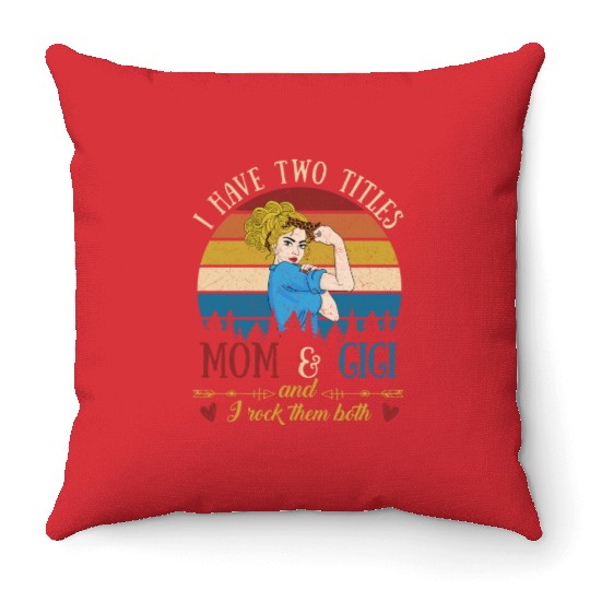 I Have Two Titles Mom And Gigi Mother s Day Throw Pillows