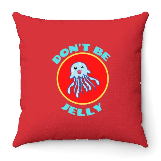 Don t Be Jelly Jellyfish Pun Throw Pillows