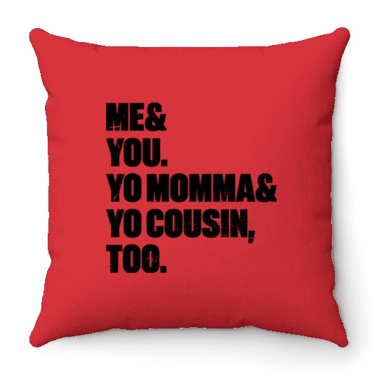 Me You Yo Momma Yo Cousin Too Throw Pillows