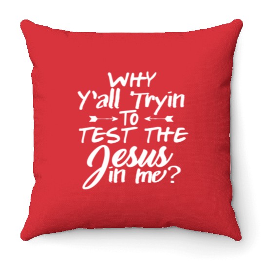 Why Y'all Trying To Test The Jesus In Me Throw Pillows