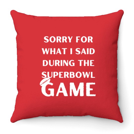 Sorry For What I Said During The Superbowl Game Throw Pillows