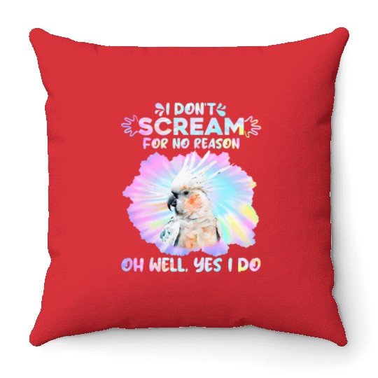 Cockatoos I don't Scream for no Reason Parrot love Throw Pillows