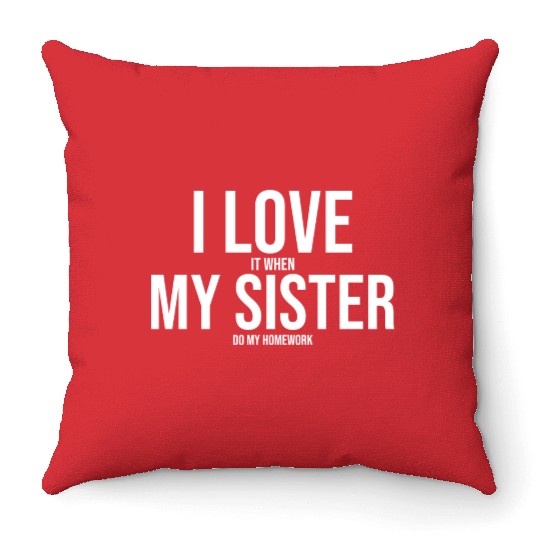 I Love My Sister Funny Student Task Assignment Throw Pillows