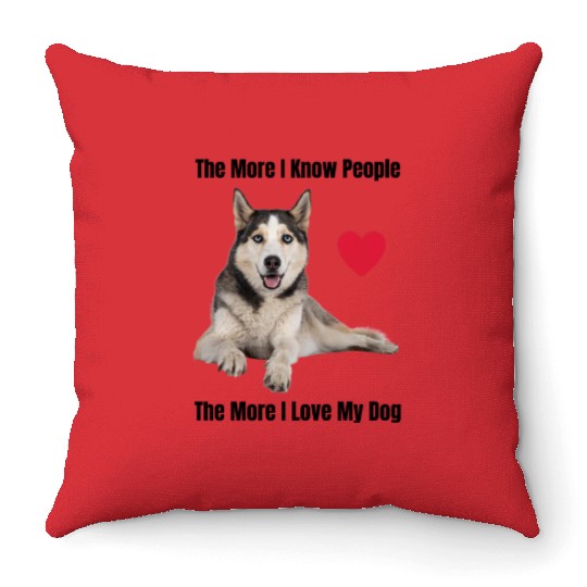 The More I Know People, The More I Love My Husky Throw Pillows