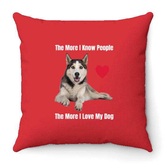 The More I Know People, The More I Love My Husky Throw Pillows
