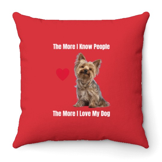 The More I Know People, The More I Love My Yorkie Throw Pillows