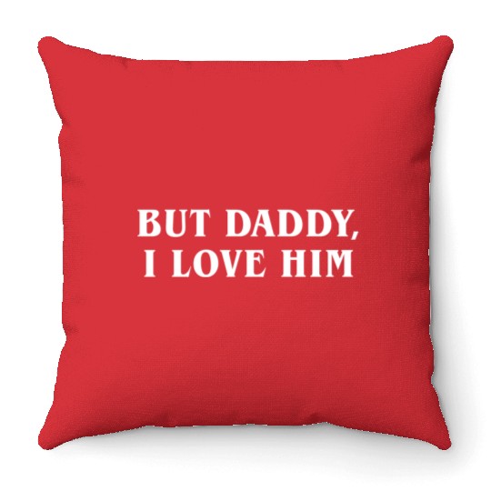 But Daddy I Love Him Throw Pillows