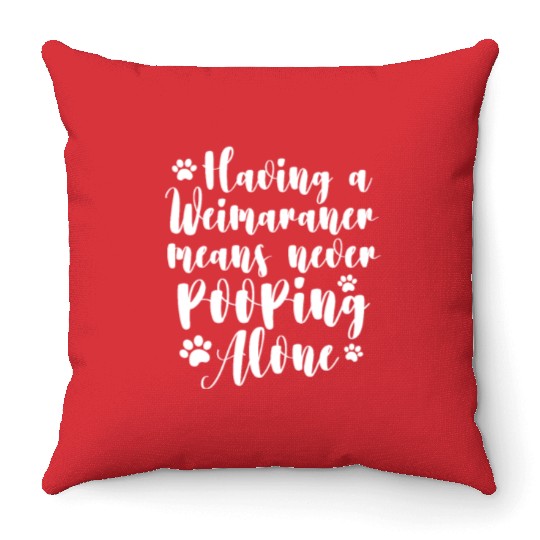 Having A Weimaraner Means Never Pooping Alone Throw Pillows