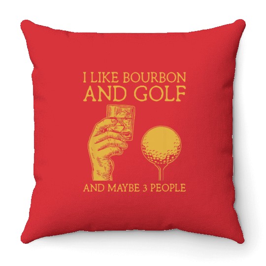 I Like Bourbon And Golf And Maybe 3 People I Like Throw Pillows