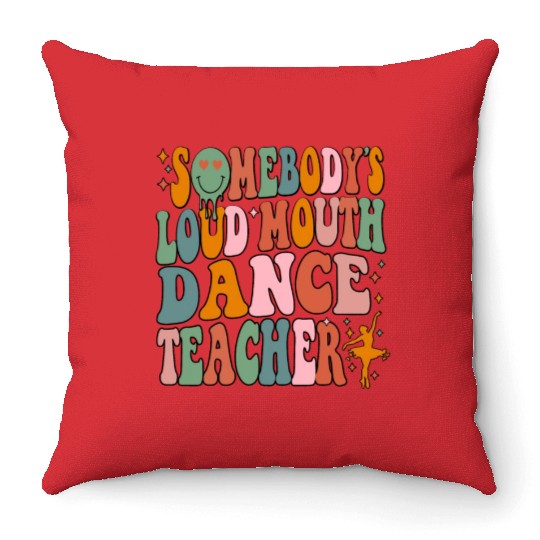 Somebody's Loud Mouth Dance Teacher Throw Pillows
