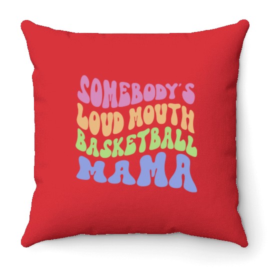 Somebody s Loud Mouth Basketball Mama Throw Pillows