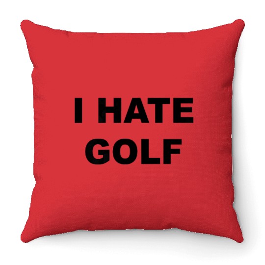 Top That Says I HATE GOLF Funny Gift Golf Sucks T Throw Pillows